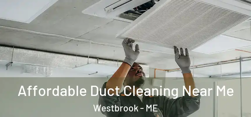  Affordable Duct Cleaning Near Me Westbrook - ME