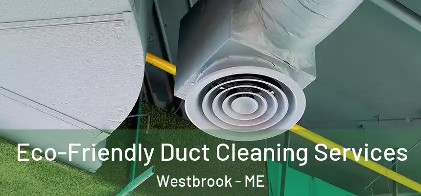  Eco-Friendly Duct Cleaning Services Westbrook - ME