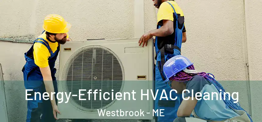  Energy-Efficient HVAC Cleaning Westbrook - ME
