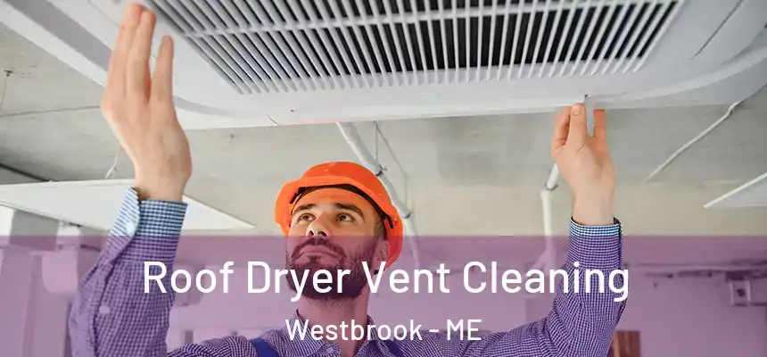  Roof Dryer Vent Cleaning Westbrook - ME